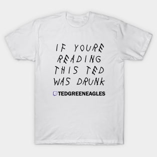 IF YOURE READING THIS TED WAS DRUNK T-Shirt